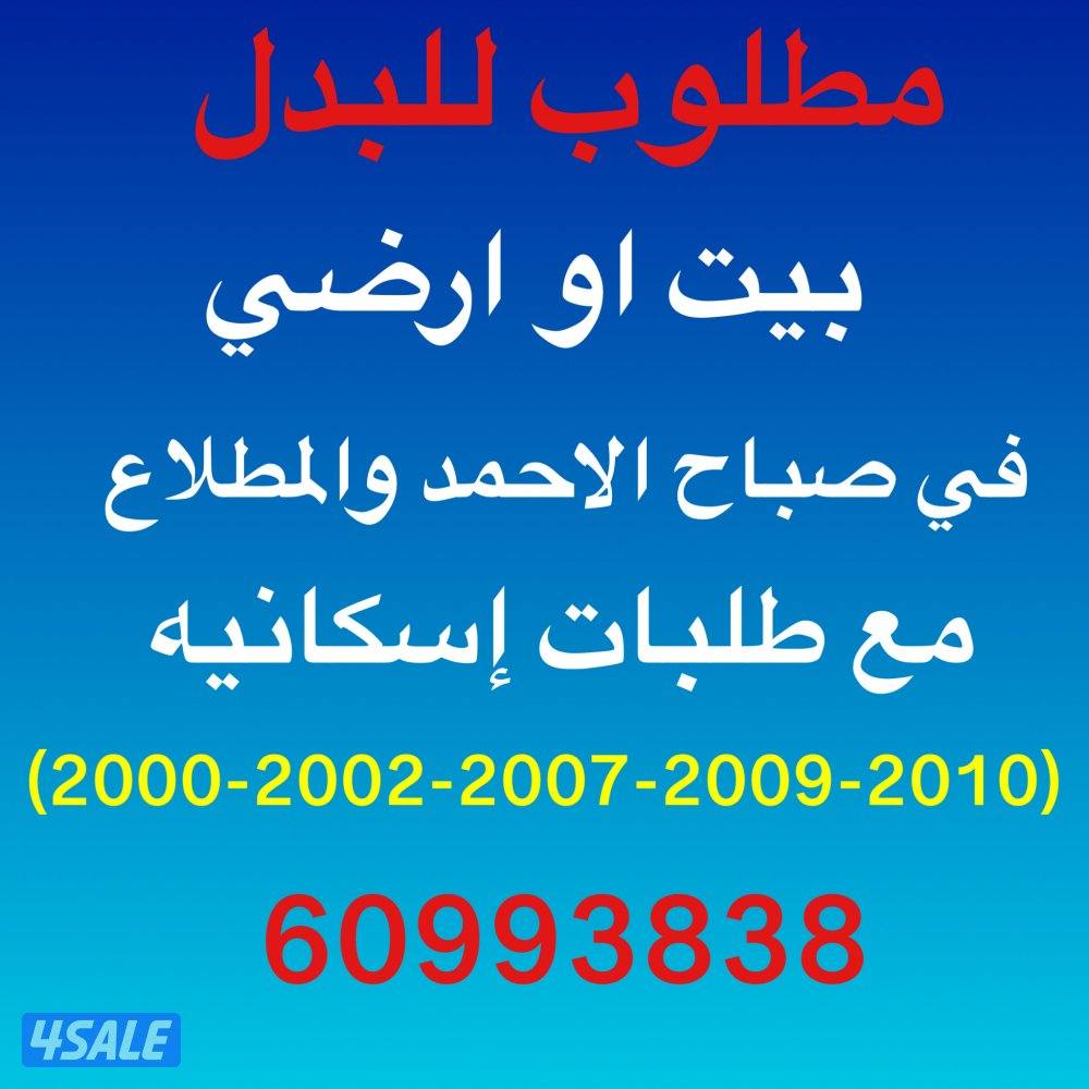 لدينا طلبات اسكانيه للبدل مع صباح الاحمدوالمطلاع ودفع الفرق لكم0